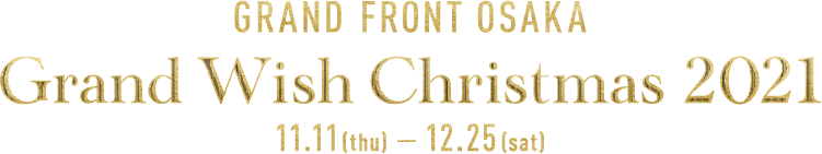GRAND FRONT OSAKA Grand Wish Christmas 11.11(thu) - 12.15(sat)